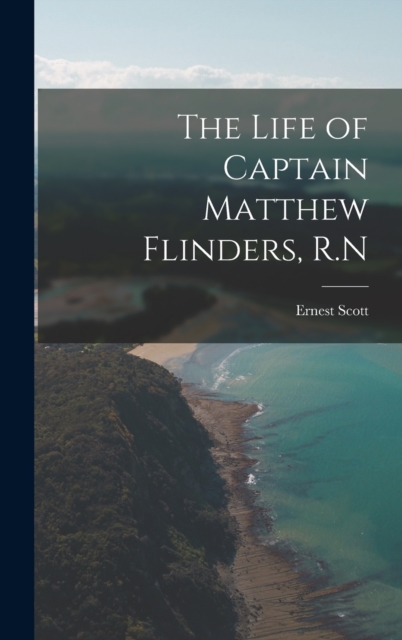 The Life of Captain Matthew Flinders, R.N, Hardback Book