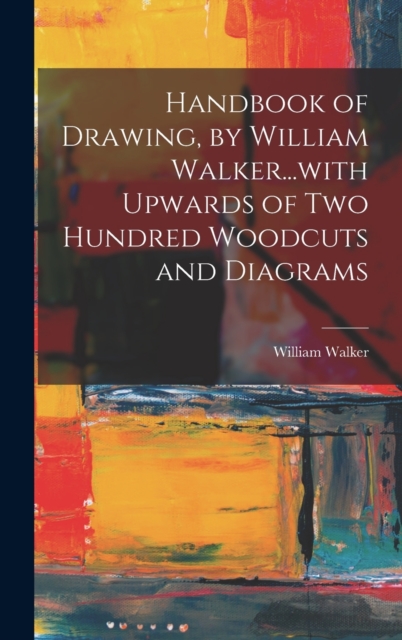 Handbook of Drawing, by William Walker...with Upwards of two Hundred Woodcuts and Diagrams, Hardback Book
