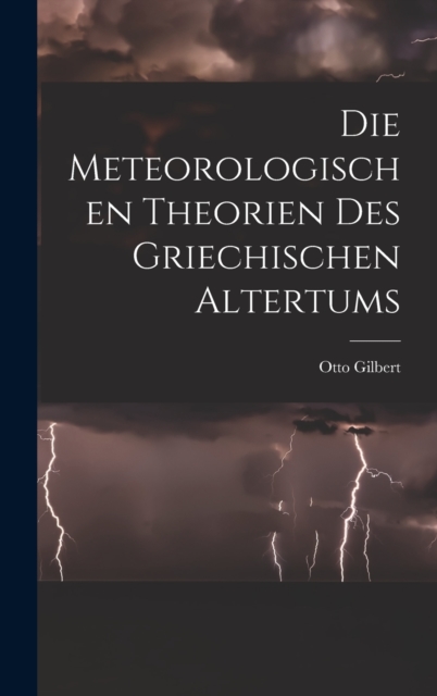 Die meteorologischen Theorien des griechischen Altertums [microform], Hardback Book