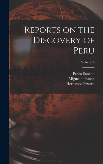 Reports on the Discovery of Peru; Volume 4, Hardback Book