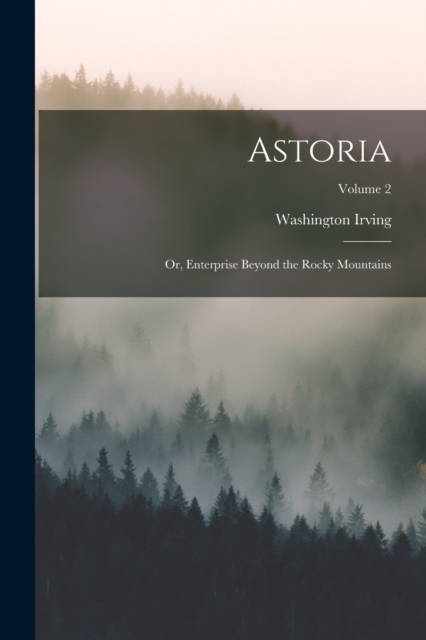 Astoria; or, Enterprise Beyond the Rocky Mountains; Volume 2, Paperback / softback Book
