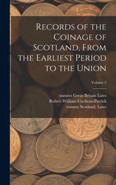 Records of the Coinage of Scotland, From the Earliest Period to the Union; Volume 2, Hardback Book