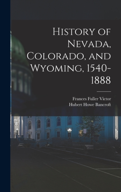 History of Nevada, Colorado, and Wyoming, 1540-1888, Hardback Book
