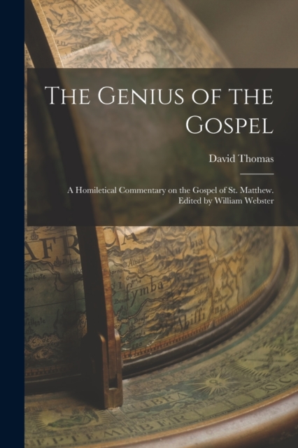 The Genius of the Gospel; a Homiletical Commentary on the Gospel of St. Matthew. Edited by William Webster, Paperback / softback Book