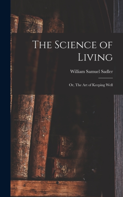The Science of Living; or, The art of Keeping Well, Hardback Book
