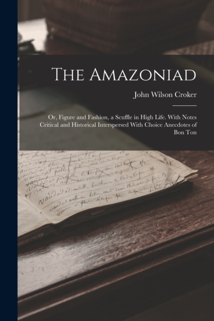 The Amazoniad; or, Figure and Fashion, a Scuffle in High Life. With Notes Critical and Historical Interspersed With Choice Anecdotes of Bon Ton, Paperback / softback Book