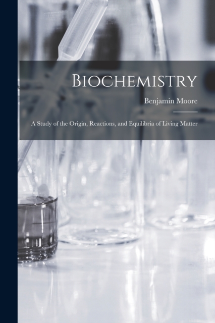 Biochemistry; a Study of the Origin, Reactions, and Equilibria of Living Matter, Paperback / softback Book