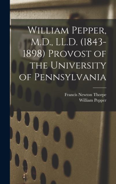 William Pepper, M.D., LL.D. (1843-1898) Provost of the University of Pennsylvania, Hardback Book