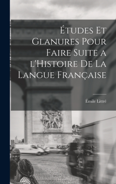 Etudes et glanures pour faire suite a l'Histoire de la langue francaise, Hardback Book