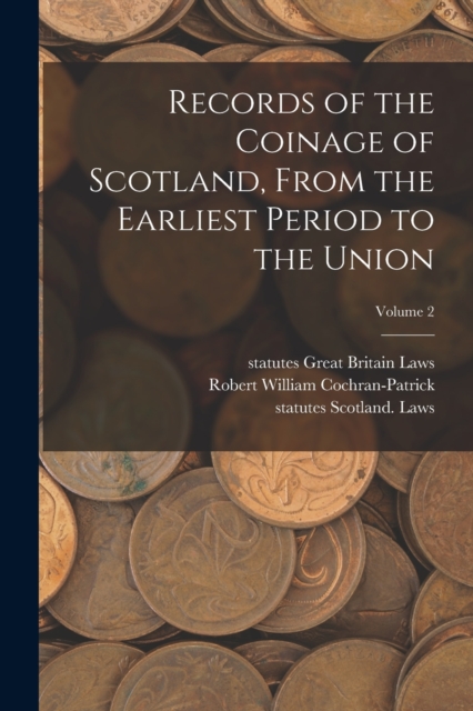 Records of the Coinage of Scotland, From the Earliest Period to the Union; Volume 2, Paperback / softback Book