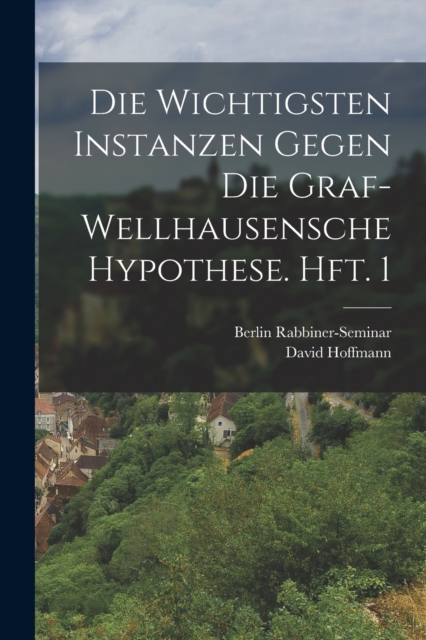 Die wichtigsten Instanzen gegen die Graf-Wellhausensche Hypothese. Hft. 1, Paperback / softback Book