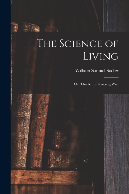 The Science of Living; or, The art of Keeping Well, Paperback / softback Book