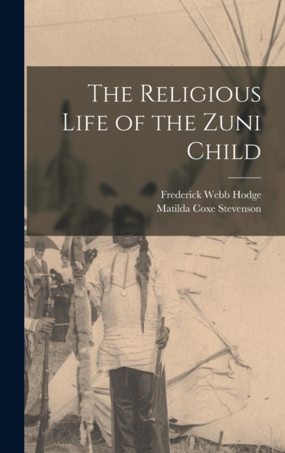 The Religious Life of the Zuni Child, Hardback Book