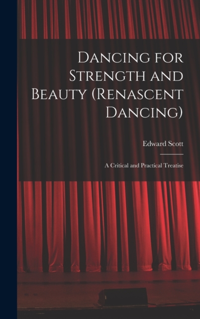 Dancing for Strength and Beauty (renascent Dancing); a Critical and Practical Treatise, Hardback Book