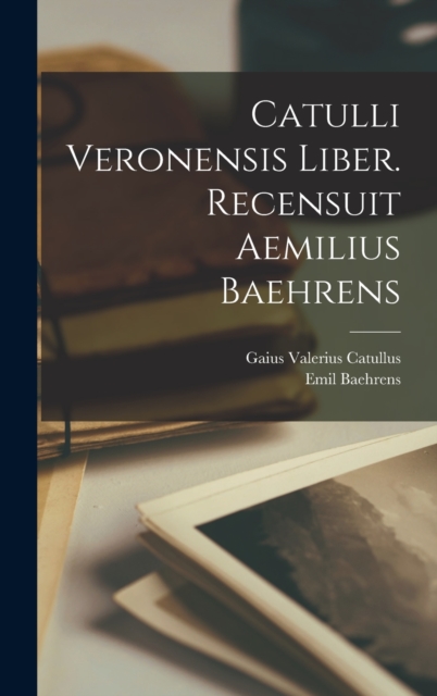 Catulli Veronensis liber. Recensuit Aemilius Baehrens, Hardback Book
