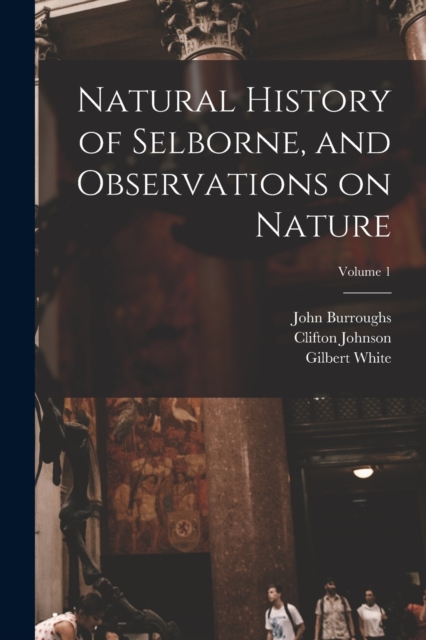 Natural History of Selborne, and Observations on Nature; Volume 1, Paperback / softback Book