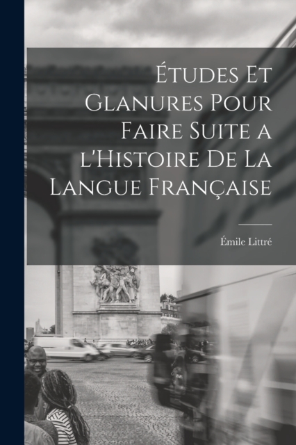 Etudes et glanures pour faire suite a l'Histoire de la langue francaise, Paperback / softback Book