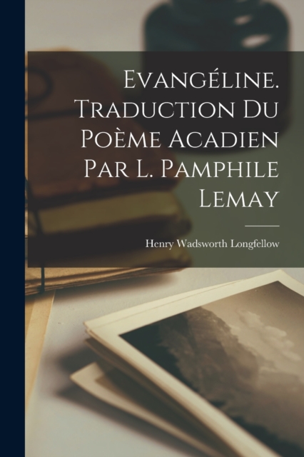 Evangeline. Traduction du poeme acadien par L. Pamphile Lemay, Paperback / softback Book