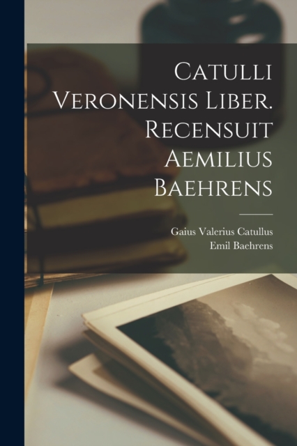 Catulli Veronensis liber. Recensuit Aemilius Baehrens, Paperback / softback Book