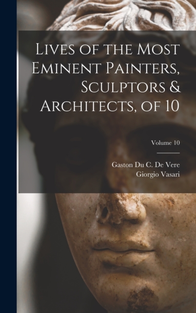 Lives of the Most Eminent Painters, Sculptors & Architects, of 10; Volume 10, Hardback Book