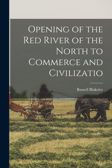 Opening of the Red River of the North to Commerce and Civilizatio, Paperback / softback Book