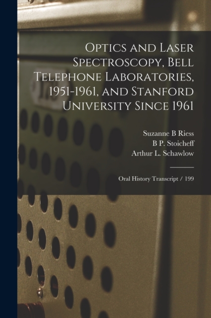 Optics and Laser Spectroscopy, Bell Telephone Laboratories, 1951-1961, and Stanford University Since 1961 : Oral History Transcript / 199, Paperback / softback Book