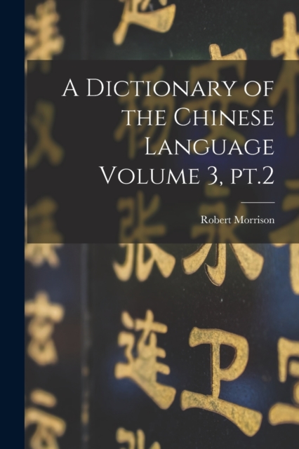 A Dictionary of the Chinese Language Volume 3, pt.2, Paperback / softback Book