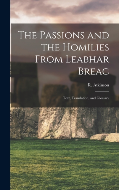 The Passions and the Homilies From Leabhar Breac; Text, Translation, and Glossary, Hardback Book