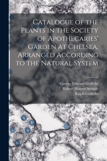 Catalogue of the Plants in the Society of Apothecaries' Garden at Chelsea, Arranged According to the Natural System, Paperback / softback Book