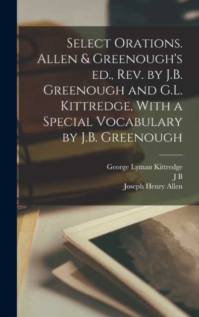 Select Orations. Allen & Greenough's ed., rev. by J.B. Greenough and G.L. Kittredge, With a Special Vocabulary by J.B. Greenough, Hardback Book