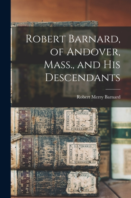 Robert Barnard, of Andover, Mass., and his Descendants, Paperback / softback Book