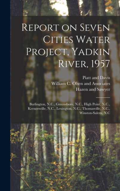 Report on Seven Cities Water Project, Yadkin River, 1957 : Burlington, N.C., Greensboro, N.C., High Point, N.C., Kernersville, N.C., Lexington, N.C., Thomasville, N.C., Winston-Salem, N.C, Hardback Book