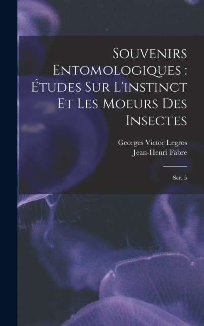 Souvenirs entomologiques : etudes sur l'instinct et les moeurs des insectes: Ser. 5, Hardback Book