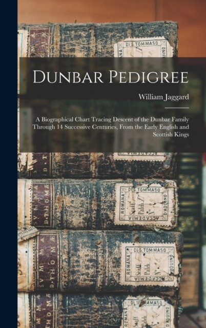 Dunbar Pedigree : A Biographical Chart Tracing Descent of the Dunbar Family Through 14 Successive Centuries, From the Early English and Scottish Kings, Hardback Book
