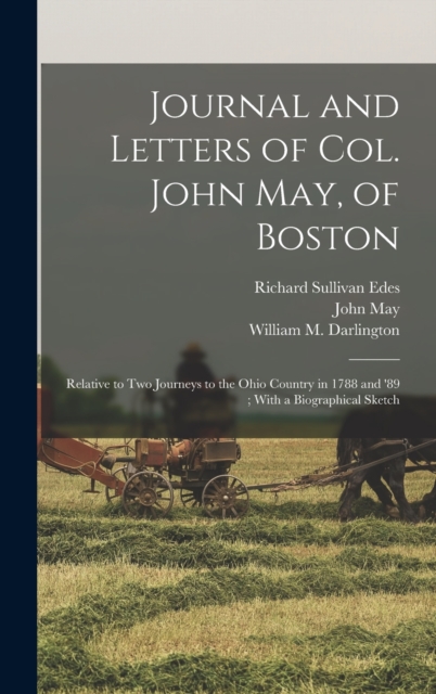 Journal and Letters of Col. John May, of Boston : Relative to two Journeys to the Ohio Country in 1788 and '89; With a Biographical Sketch, Hardback Book