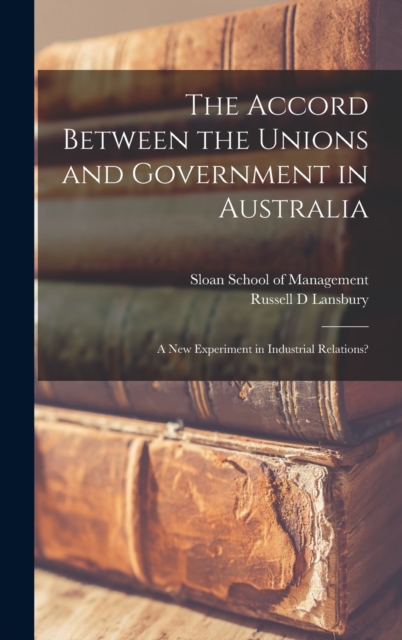The Accord Between the Unions and Government in Australia : A new Experiment in Industrial Relations?, Hardback Book