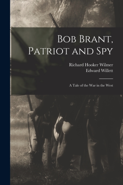 Bob Brant, Patriot and Spy : A Tale of the war in the West, Paperback / softback Book