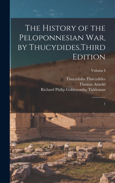 The History of the Peloponnesian War, by Thucydides, Third Edition : 1; Volume I, Hardback Book