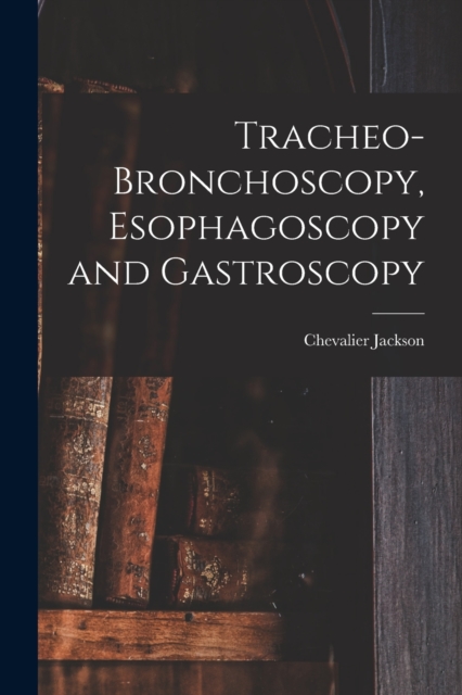 Tracheo-bronchoscopy, Esophagoscopy and Gastroscopy, Paperback / softback Book