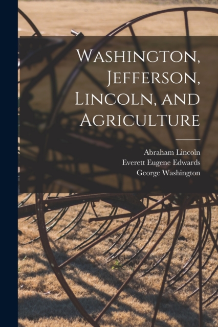 Washington, Jefferson, Lincoln, and Agriculture, Paperback / softback Book