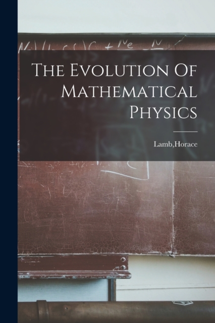 The Evolution Of Mathematical Physics, Paperback / softback Book