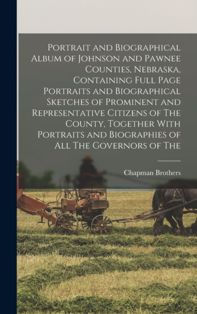 Portrait and Biographical Album of Johnson and Pawnee Counties, Nebraska, Containing Full Page Portraits and Biographical Sketches of Prominent and Representative Citizens of The County, Together With, Hardback Book