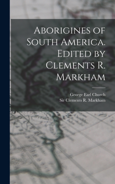 Aborigines of South America. Edited by Clements R. Markham, Hardback Book