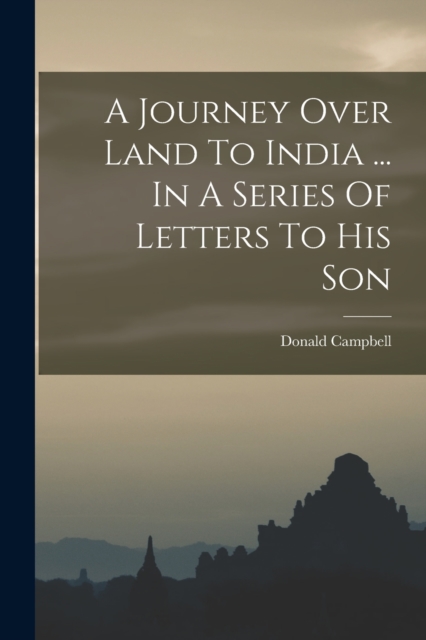 A Journey Over Land To India ... In A Series Of Letters To His Son, Paperback / softback Book