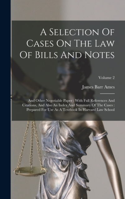 A Selection Of Cases On The Law Of Bills And Notes : And Other Negotiable Paper: With Full References And Citations, And Also An Index And Summary Of The Cases: Prepared For Use As A Textbook In Harva, Hardback Book