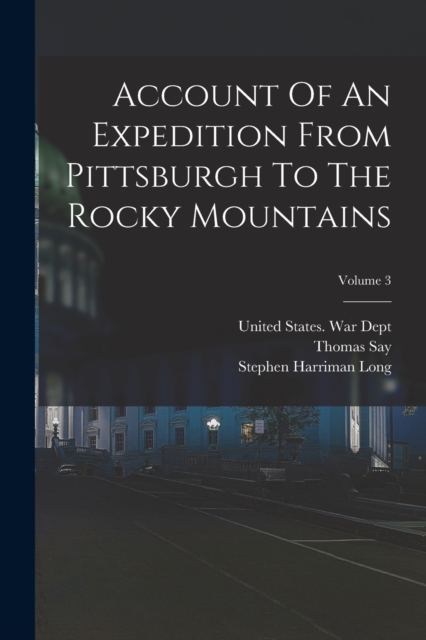 Account Of An Expedition From Pittsburgh To The Rocky Mountains; Volume 3, Paperback / softback Book