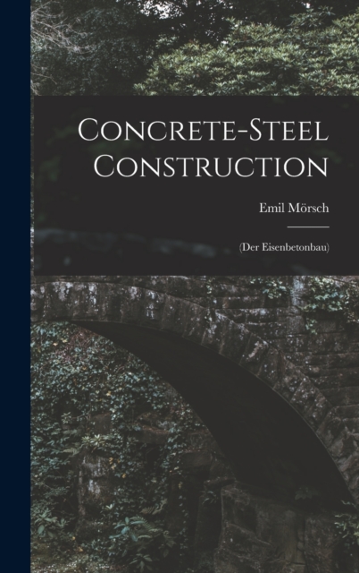 Concrete-steel Construction : (der Eisenbetonbau), Hardback Book