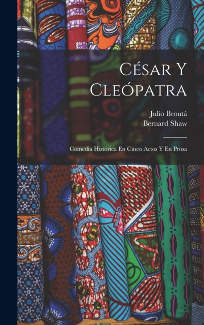 Cesar Y Cleopatra : Comedia Historica En Cinco Actos Y En Prosa, Hardback Book