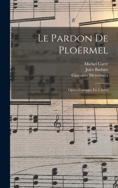 Le Pardon De Ploermel : Opera Comique En 3 Actes, Hardback Book