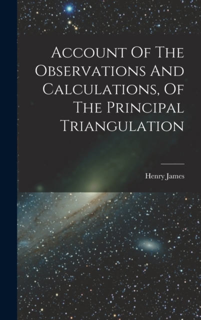 Account Of The Observations And Calculations, Of The Principal Triangulation, Hardback Book